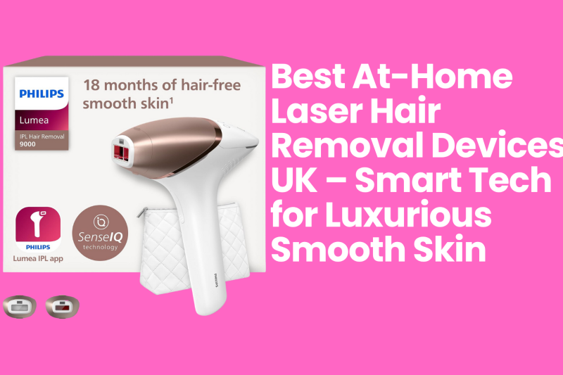 Best At-Home Laser Hair Removal Devices UK – Smart Tech for Luxurious Smooth Skin