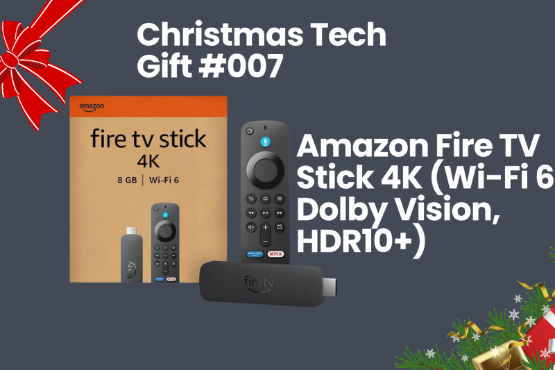 Christmas Tech Gift #007: Amazon Fire TV Stick 4K (Wi-Fi 6, Dolby Vision, HDR10+)