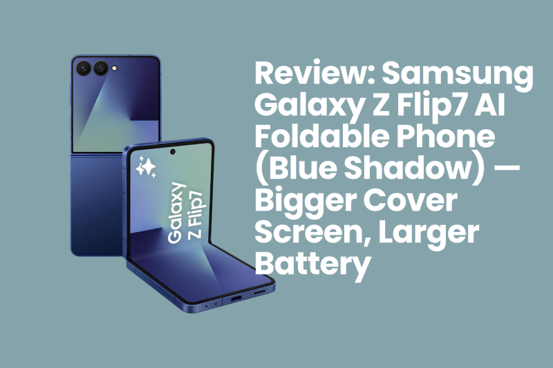 Review: Samsung Galaxy Z Flip7 AI Foldable Phone (Blue Shadow) — Bigger Cover Screen, Larger Battery