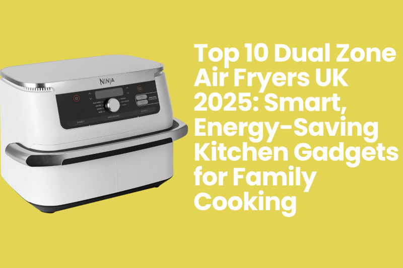 Top 10 Dual Zone Air Fryers UK 2026: Smart, Energy-Saving Kitchen Gadgets for Family Cooking