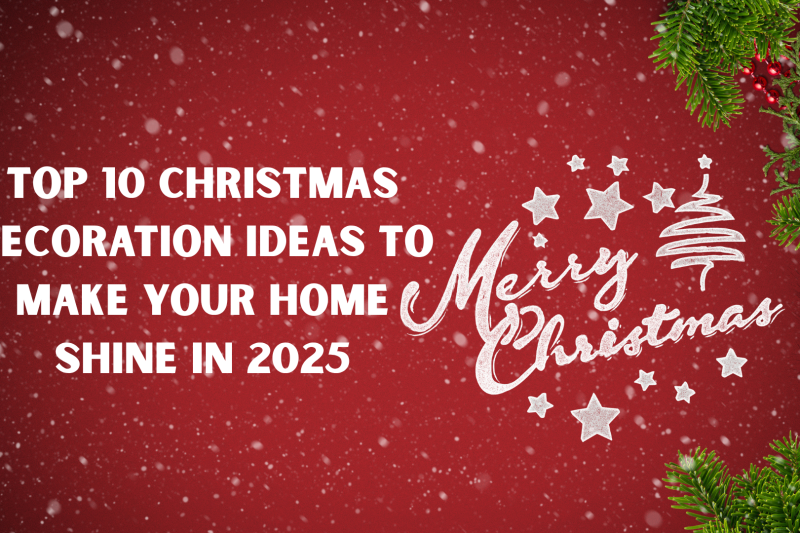 Top 10 Christmas Decoration Ideas to Make Your Home Shine in 2025